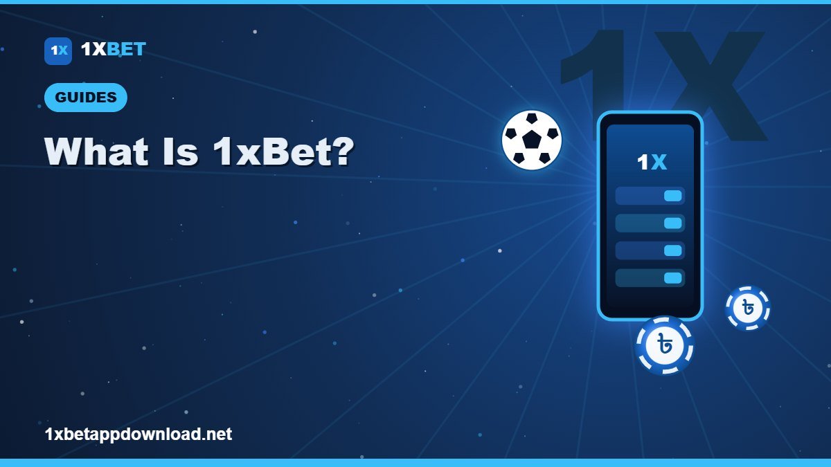 What Is 1xBet? A Complete Guide for Bangladesh